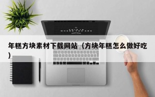 高唐年糕方块素材下载网站（方块年糕怎么做好吃）