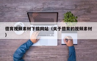 高唐德育视频素材下载网站（关于德育的视频素材）