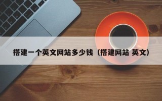 高唐搭建一个英文网站多少钱（搭建网站 英文）