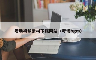 高唐考场视频素材下载网站（考场bgm）