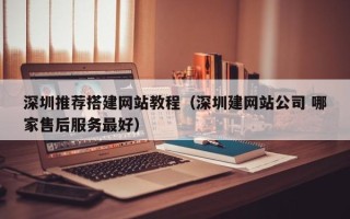 高唐深圳推荐搭建网站教程（深圳建网站公司 哪家售后服务最好）