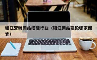 高唐镇江营销网站搭建行业（镇江网站建设哪家便宜）