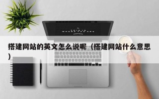 高唐搭建网站的英文怎么说呢（搭建网站什么意思）